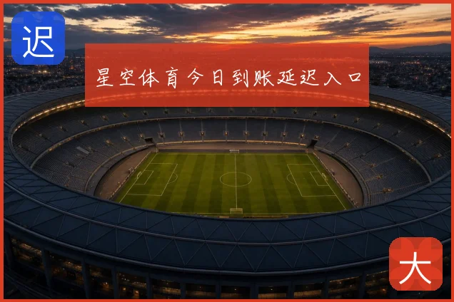 星空体育今日到账延迟入口
