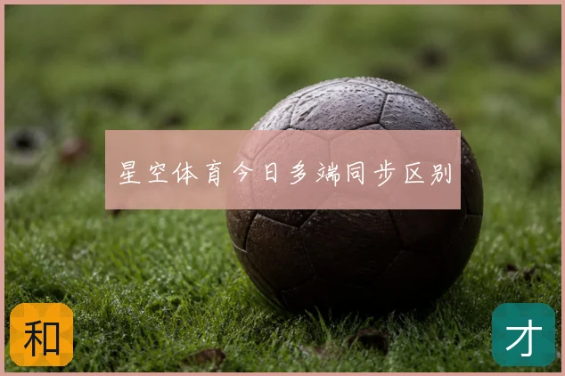 星空体育今日多端同步区别