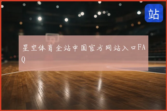 星空体育全站中国官方网站入口FAQ